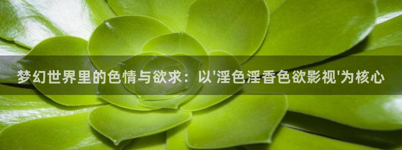 《四库影视》电视剧在线观看-好看影院：梦幻世界里的色情与欲求：以\'淫色淫香色欲影视\'为核心